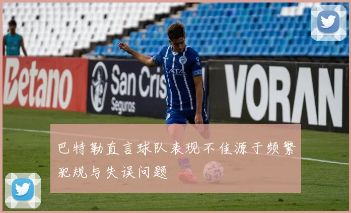 巴特勒直言球队表现不佳源于频繁犯规与失误问题