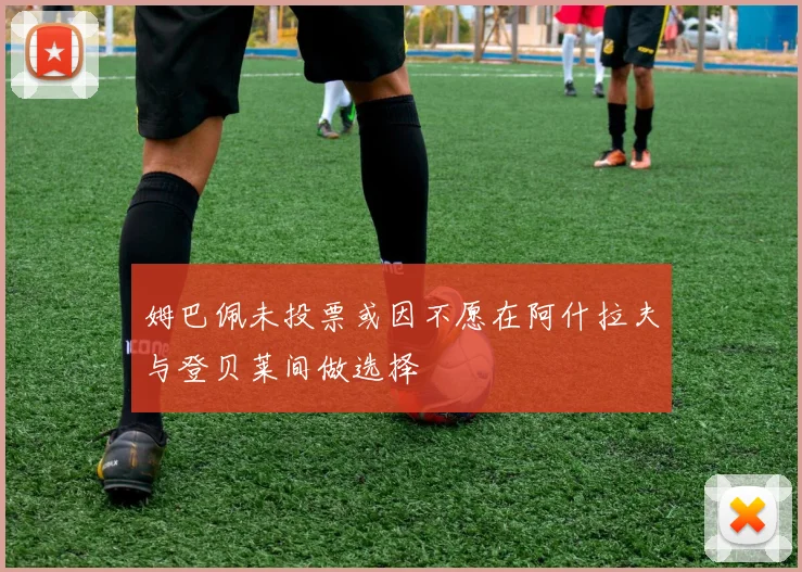 姆巴佩未投票或因不愿在阿什拉夫与登贝莱间做选择