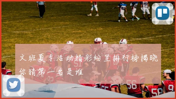 文班夏季活动精彩纷呈排行榜揭晓你猜第一名是谁