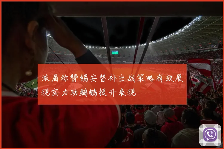 浓眉称赞锡安替补出战策略有效展现实力助鹈鹕提升表现