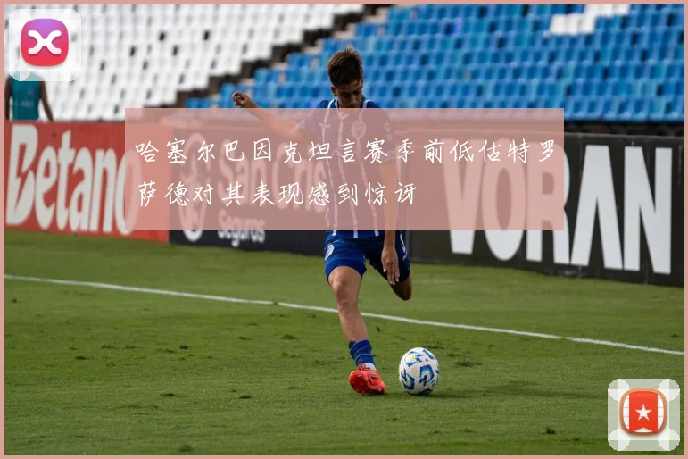 哈塞尔巴因克坦言赛季前低估特罗萨德对其表现感到惊讶